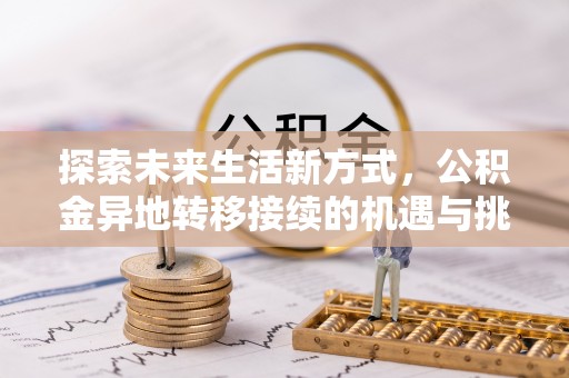 巴音郭楞探索未来生活新方式，公积金异地转移接续的机遇与挑战