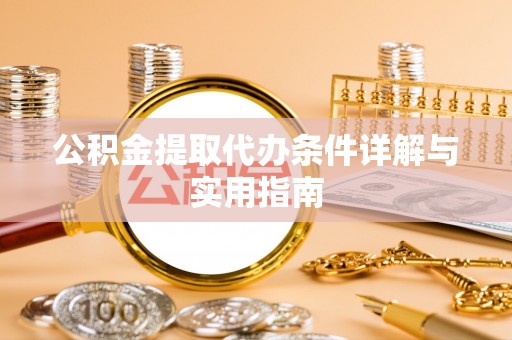巴音郭楞公积金提取代办条件详解与实用指南