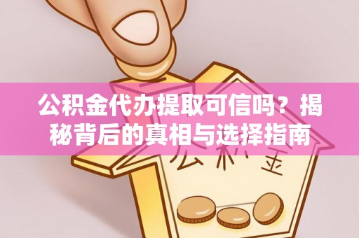 巴音郭楞公积金代办提取可信吗？揭秘背后的真相与选择指南