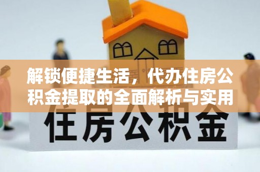 巴音郭楞解锁便捷生活，代办住房公积金提取的全面解析与实用指南