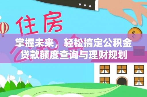 巴音郭楞掌握未来，轻松搞定公积金贷款额度查询与理财规划