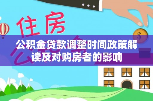 巴音郭楞公积金贷款调整时间政策解读及对购房者的影响