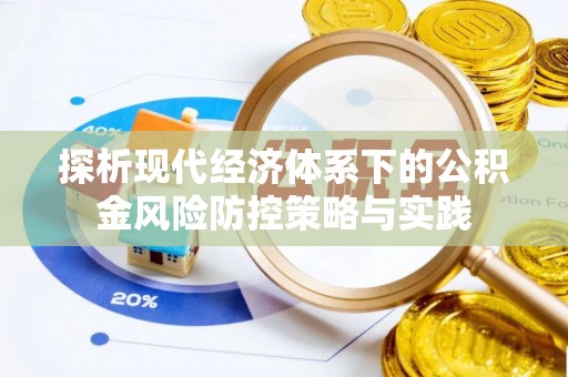 巴音郭楞探析现代经济体系下的公积金风险防控策略与实践