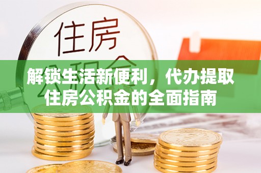 巴音郭楞解锁生活新便利，代办提取住房公积金的全面指南