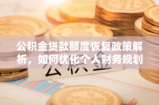 巴音郭楞公积金贷款额度恢复政策解析，如何优化个人财务规划