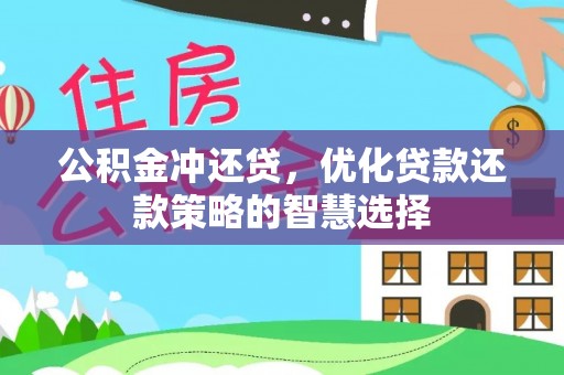 巴音郭楞公积金冲还贷，优化贷款还款策略的智慧选择