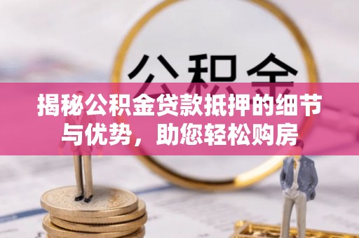 巴音郭楞揭秘公积金贷款抵押的细节与优势，助您轻松购房