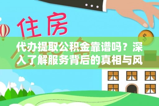 巴音郭楞代办提取公积金靠谱吗？深入了解服务背后的真相与风险
