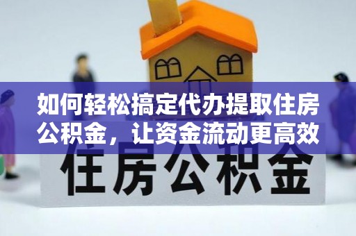 巴音郭楞如何轻松搞定代办提取住房公积金，让资金流动更高效