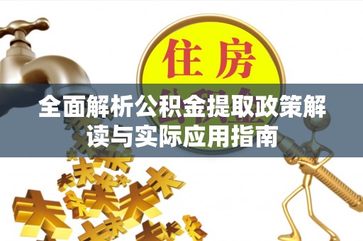 巴音郭楞全面解析公积金提取政策解读与实际应用指南