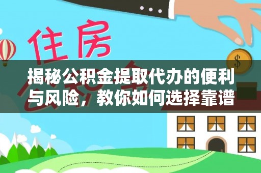 巴音郭楞揭秘公积金提取代办的便利与风险，教你如何选择靠谱服务