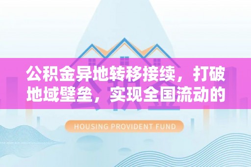 巴音郭楞公积金异地转移接续，打破地域壁垒，实现全国流动的便捷之道