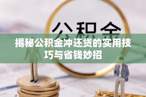 巴音郭楞揭秘公积金冲还贷的实用技巧与省钱妙招