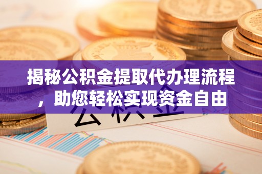 巴音郭楞揭秘公积金提取代办理流程，助您轻松实现资金自由