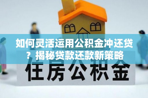 巴音郭楞如何灵活运用公积金冲还贷？揭秘贷款还款新策略