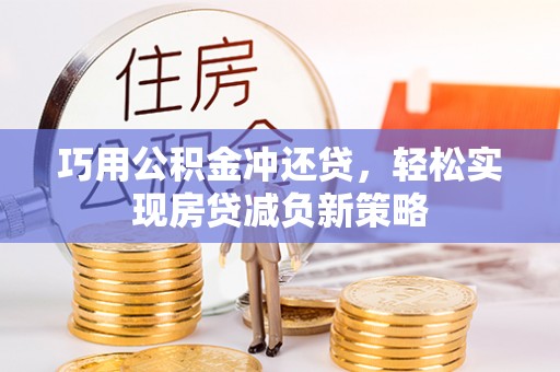 巴音郭楞巧用公积金冲还贷，轻松实现房贷减负新策略
