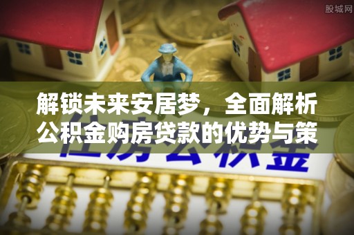 巴音郭楞解锁未来安居梦，全面解析公积金购房贷款的优势与策略