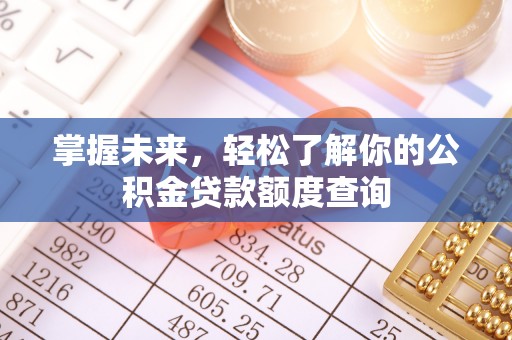 巴音郭楞掌握未来，轻松了解你的公积金贷款额度查询