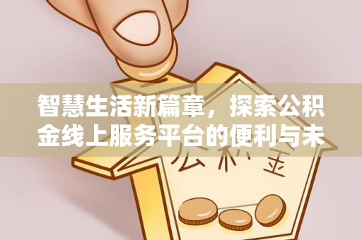 巴音郭楞智慧生活新篇章，探索公积金线上服务平台的便利与未来