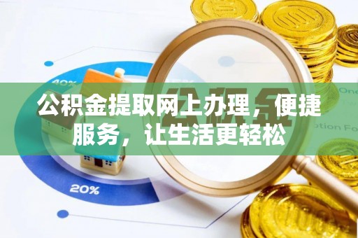 巴音郭楞公积金提取网上办理，便捷服务，让生活更轻松