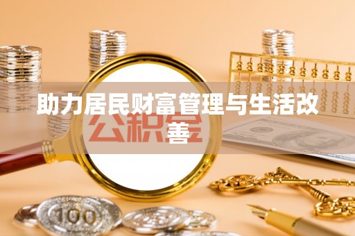 巴音郭楞助力居民财富管理与生活改善