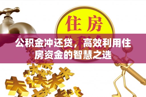 巴音郭楞公积金冲还贷，高效利用住房资金的智慧之选