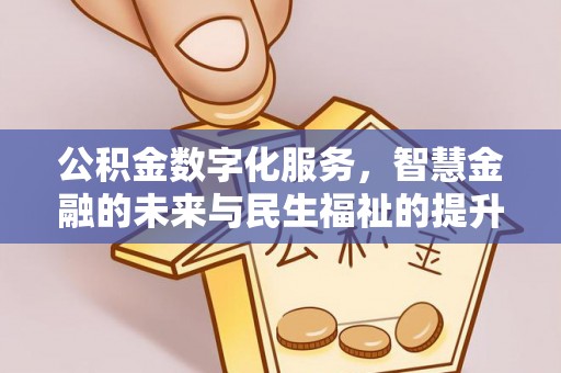 巴音郭楞公积金数字化服务，智慧金融的未来与民生福祉的提升