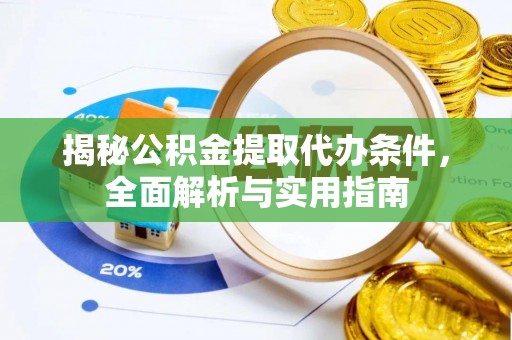 巴音郭楞揭秘公积金提取代办条件，全面解析与实用指南