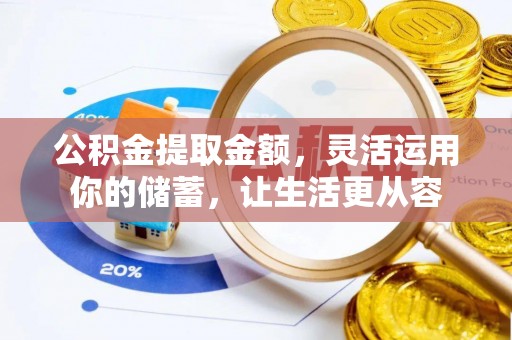巴音郭楞公积金提取金额，灵活运用你的储蓄，让生活更从容