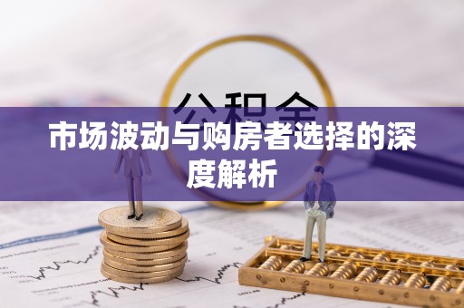 巴音郭楞市场波动与购房者选择的深度解析