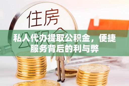 巴音郭楞私人代办提取公积金，便捷服务背后的利与弊