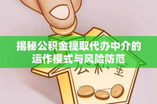 巴音郭楞揭秘公积金提取代办中介的运作模式与风险防范