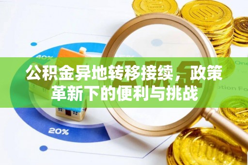 巴音郭楞公积金异地转移接续，政策革新下的便利与挑战