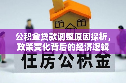 巴音郭楞公积金贷款调整原因探析，政策变化背后的经济逻辑