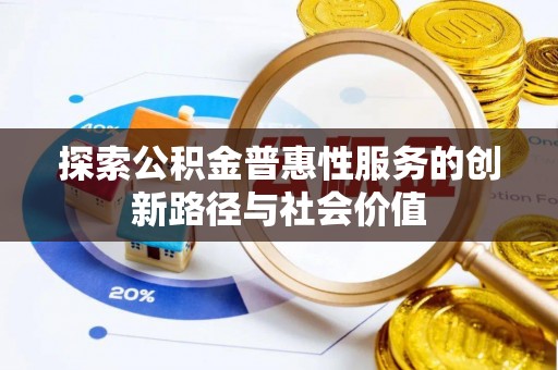 巴音郭楞探索公积金普惠性服务的创新路径与社会价值