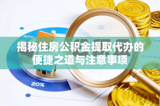 巴音郭楞揭秘住房公积金提取代办的便捷之道与注意事项