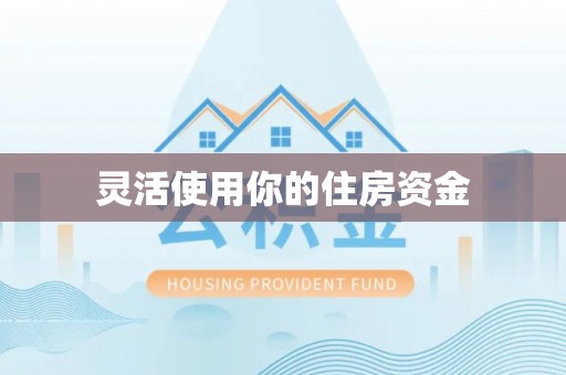 巴音郭楞灵活使用你的住房资金