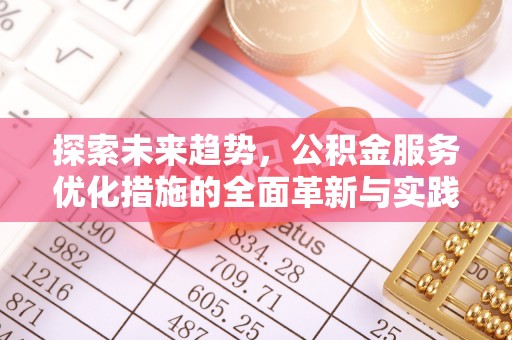 巴音郭楞探索未来趋势，公积金服务优化措施的全面革新与实践